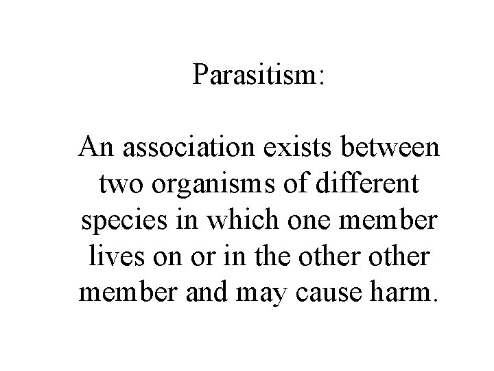 Parasitism: An association exists between two organisms of different species in which one member