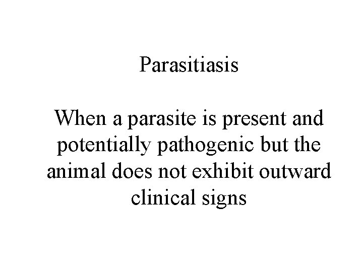 Parasitiasis When a parasite is present and potentially pathogenic but the animal does not