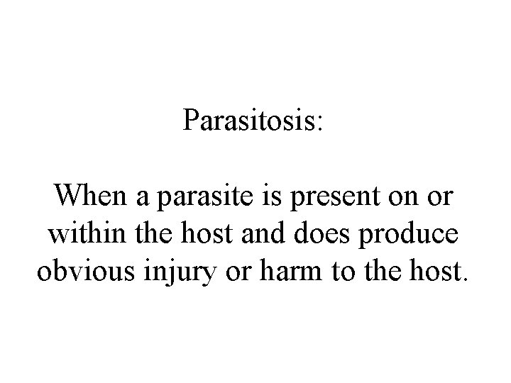 Parasitosis: When a parasite is present on or within the host and does produce