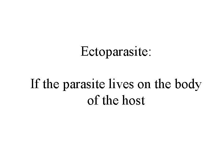 Ectoparasite: If the parasite lives on the body of the host 