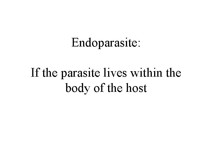 Endoparasite: If the parasite lives within the body of the host 