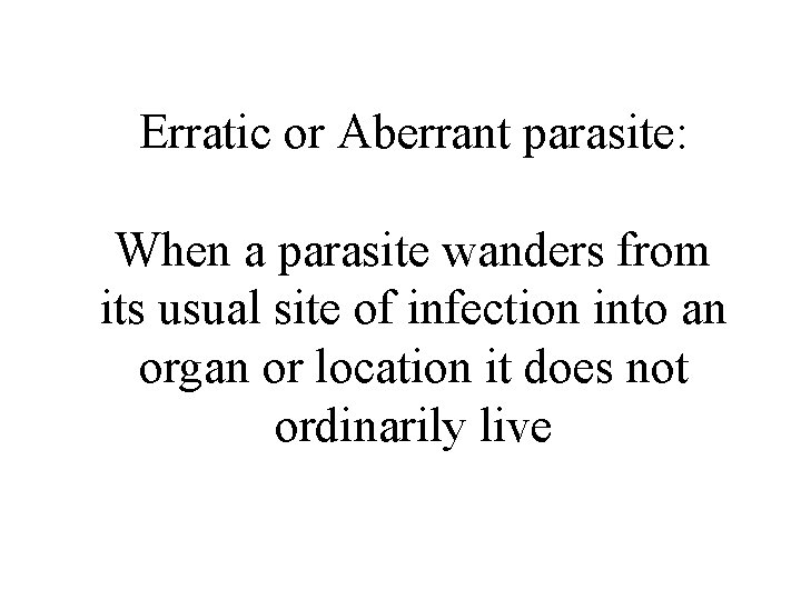 Erratic or Aberrant parasite: When a parasite wanders from its usual site of infection