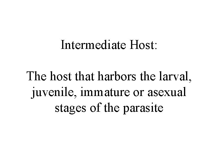 Intermediate Host: The host that harbors the larval, juvenile, immature or asexual stages of