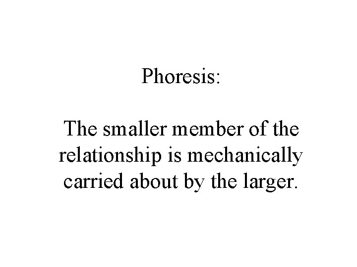 Phoresis: The smaller member of the relationship is mechanically carried about by the larger.