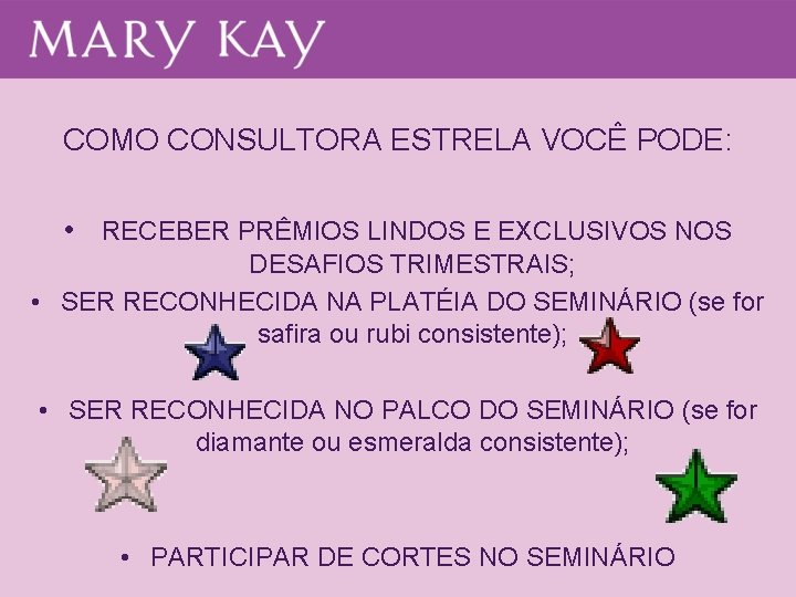 COMO CONSULTORA ESTRELA VOCÊ PODE: • RECEBER PRÊMIOS LINDOS E EXCLUSIVOS NOS DESAFIOS TRIMESTRAIS; COMO CONSULTORA ESTRELA VOCÊ PODE: • RECEBER PRÊMIOS LINDOS E EXCLUSIVOS NOS DESAFIOS TRIMESTRAIS;