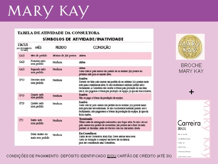 BROCHE MARY KAY + CONDIÇÕES DE PAGAMENTO: DEPÓSITO IDENTIFICADO E/OU CARTÃO DE CRÉDITO (ATÉ BROCHE MARY KAY + CONDIÇÕES DE PAGAMENTO: DEPÓSITO IDENTIFICADO E/OU CARTÃO DE CRÉDITO (ATÉ