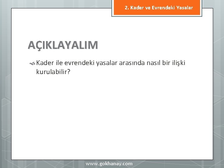 2. Kader ve Evrendeki Yasalar AÇIKLAYALIM Kader ile evrendeki yasalar arasında nasıl bir ilişki