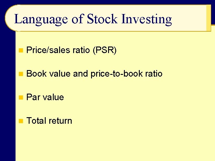 Language of Stock Investing n Price/sales ratio (PSR) n Book value and price-to-book ratio