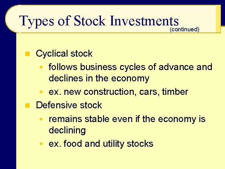 Types of Stock Investments (continued) Cyclical stock w follows business cycles of advance and