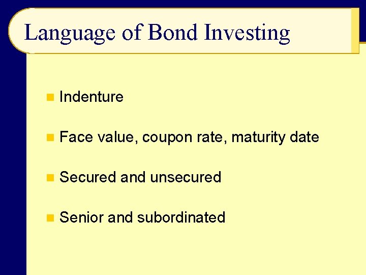 Language of Bond Investing n Indenture n Face value, coupon rate, maturity date n