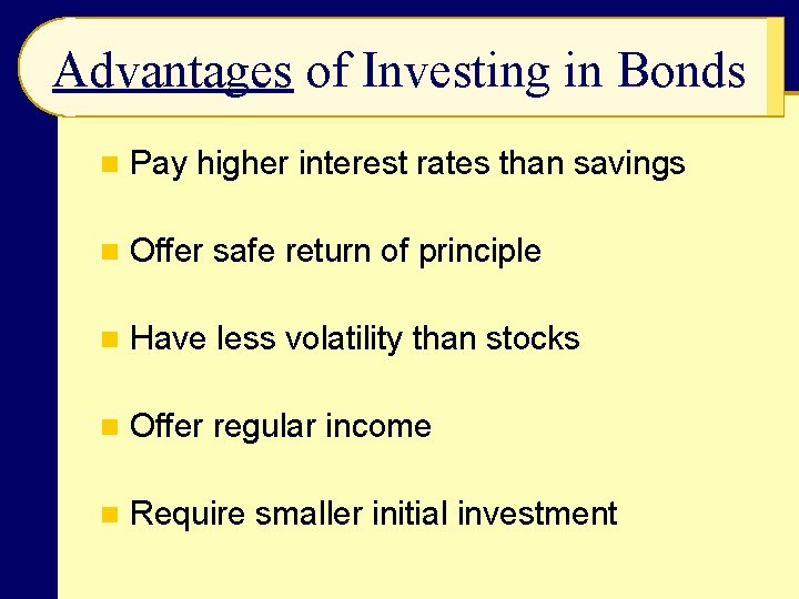 Advantages of Investing in Bonds n Pay higher interest rates than savings n Offer