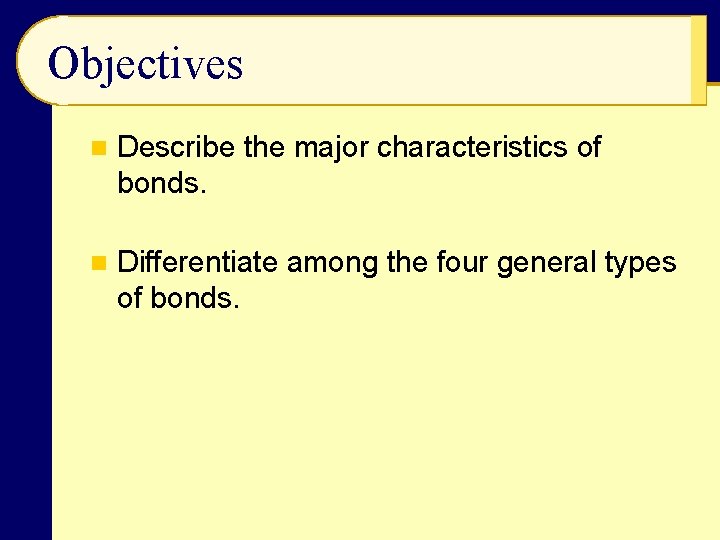 Objectives n Describe the major characteristics of bonds. n Differentiate among the four general