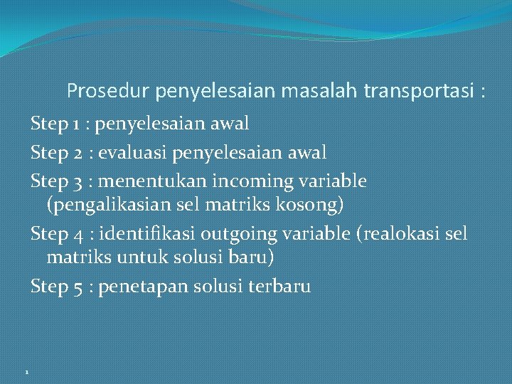 Prosedur penyelesaian masalah transportasi : Step 1 : penyelesaian awal Step 2 : evaluasi