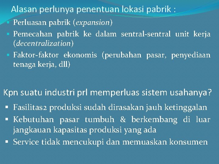 Alasan perlunya penentuan lokasi pabrik : § Perluasan pabrik (expansion) § Pemecahan pabrik ke