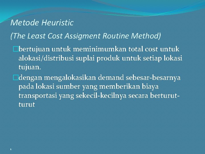 Metode Heuristic (The Least Cost Assigment Routine Method) �bertujuan untuk meminimumkan total cost untuk