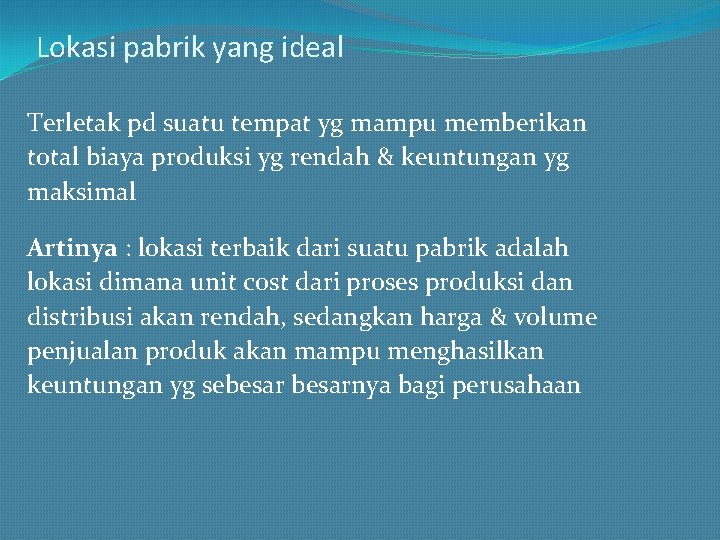 Lokasi pabrik yang ideal Terletak pd suatu tempat yg mampu memberikan total biaya produksi