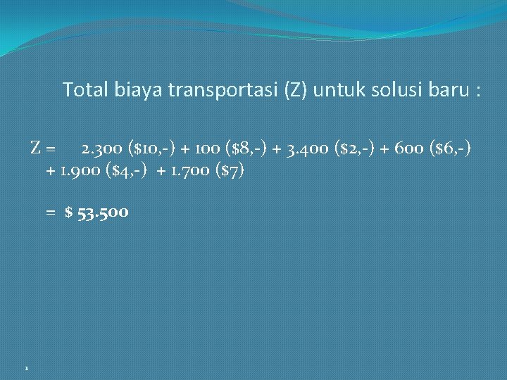 Total biaya transportasi (Z) untuk solusi baru : Z = 2. 300 ($10, -)