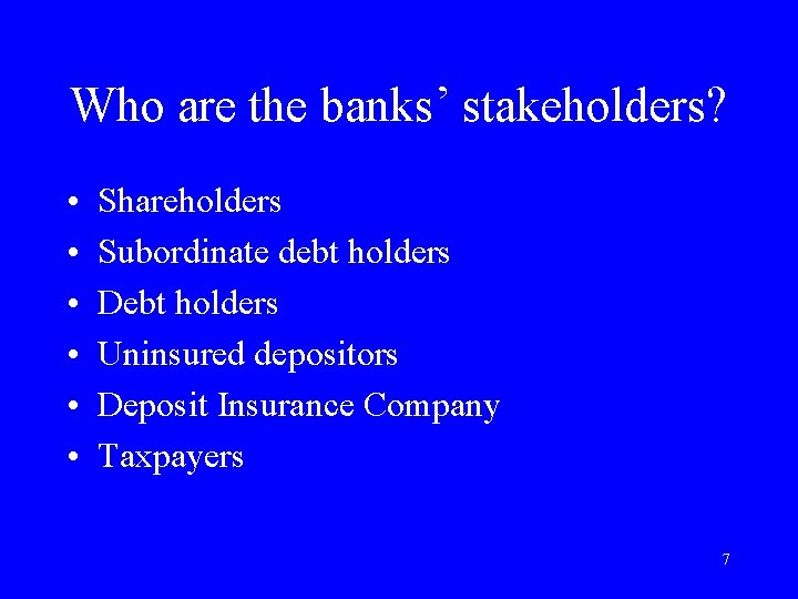 Who are the banks’ stakeholders? • • • Shareholders Subordinate debt holders Debt holders