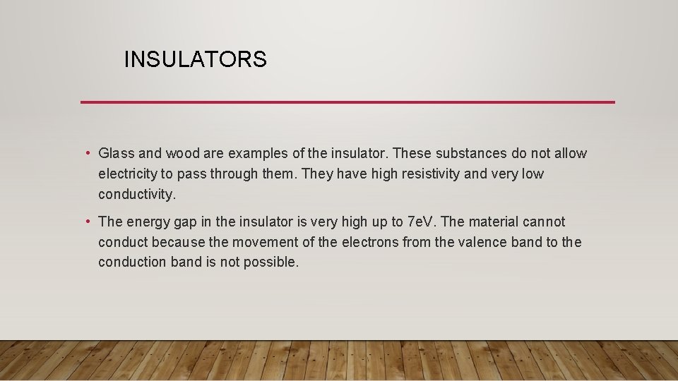 INSULATORS • Glass and wood are examples of the insulator. These substances do not