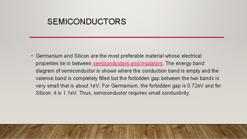 SEMICONDUCTORS • Germanium and Silicon are the most preferable material whose electrical properties lie