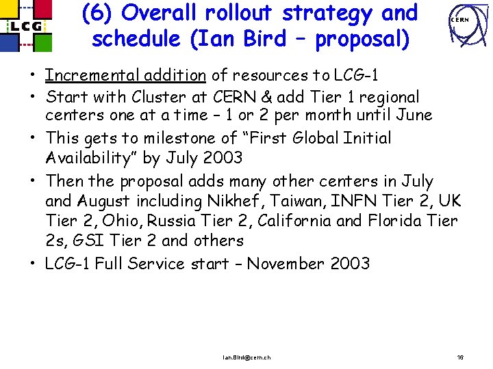 (6) Overall rollout strategy and schedule (Ian Bird – proposal) CERN • Incremental addition