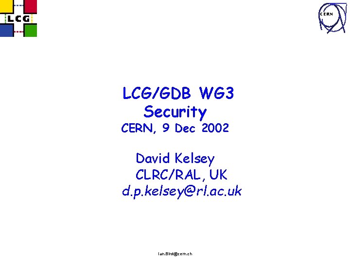 CERN LCG/GDB WG 3 Security CERN, 9 Dec 2002 David Kelsey CLRC/RAL, UK d.