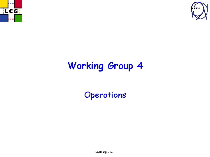 CERN Working Group 4 Operations Ian. Bird@cern. ch 