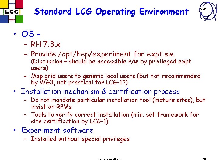 Standard LCG Operating Environment CERN • OS – – RH 7. 3. x –