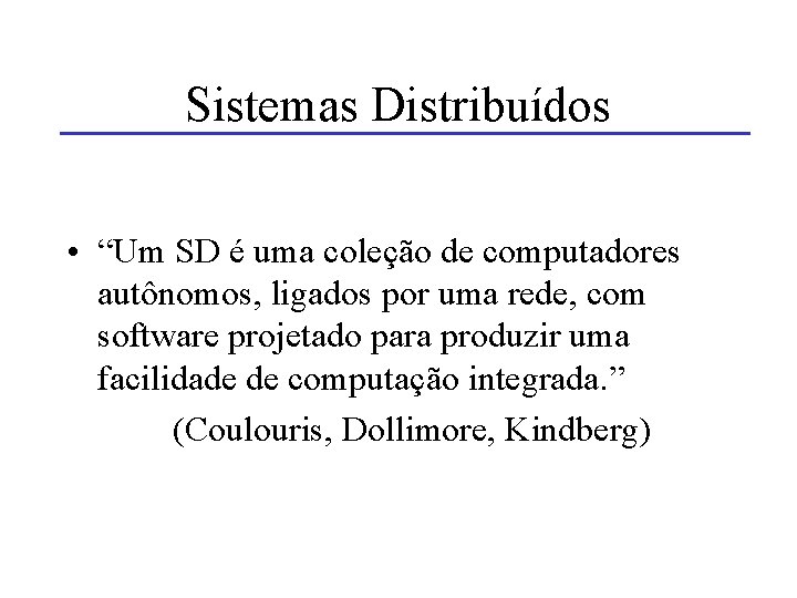 Sistemas Distribuídos • “Um SD é uma coleção de computadores autônomos, ligados por uma