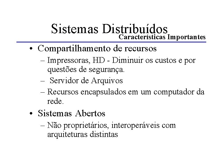 Sistemas Distribuídos Características Importantes • Compartilhamento de recursos – Impressoras, HD - Diminuir os