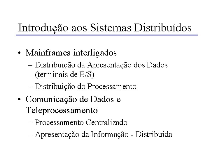 Introdução aos Sistemas Distribuídos • Mainframes interligados – Distribuição da Apresentação dos Dados (terminais