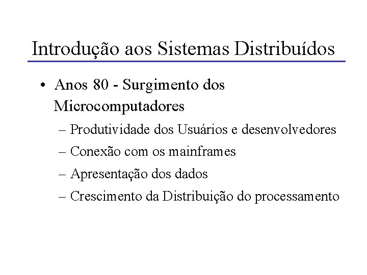 Introdução aos Sistemas Distribuídos • Anos 80 - Surgimento dos Microcomputadores – Produtividade dos