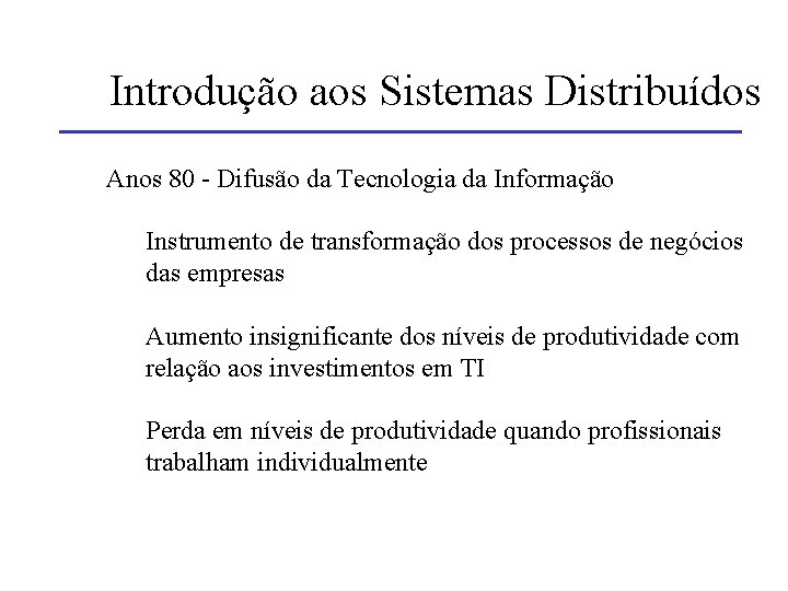 Introdução aos Sistemas Distribuídos Anos 80 - Difusão da Tecnologia da Informação Instrumento de