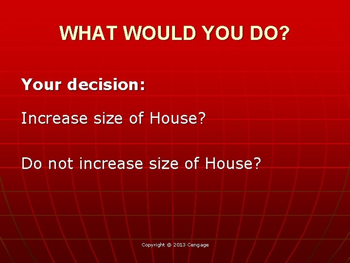 WHAT WOULD YOU DO? Your decision: Increase size of House? Do not increase size