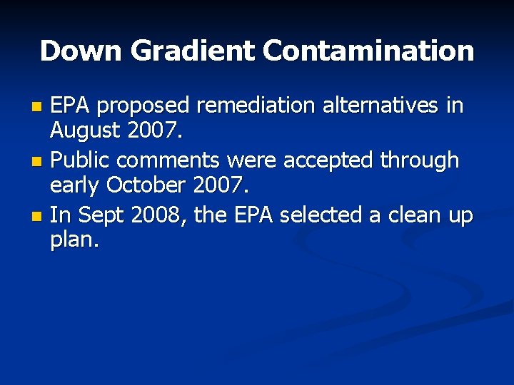 Down Gradient Contamination EPA proposed remediation alternatives in August 2007. n Public comments were