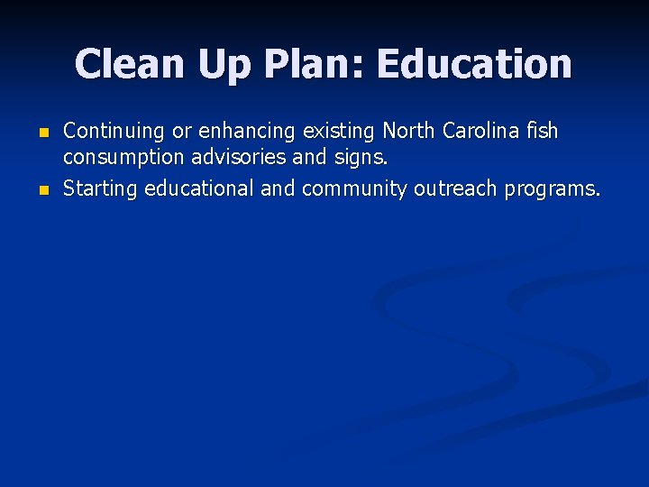 Clean Up Plan: Education n n Continuing or enhancing existing North Carolina fish consumption