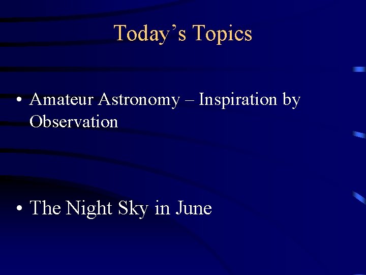 Today’s Topics • Amateur Astronomy – Inspiration by Observation • The Night Sky in