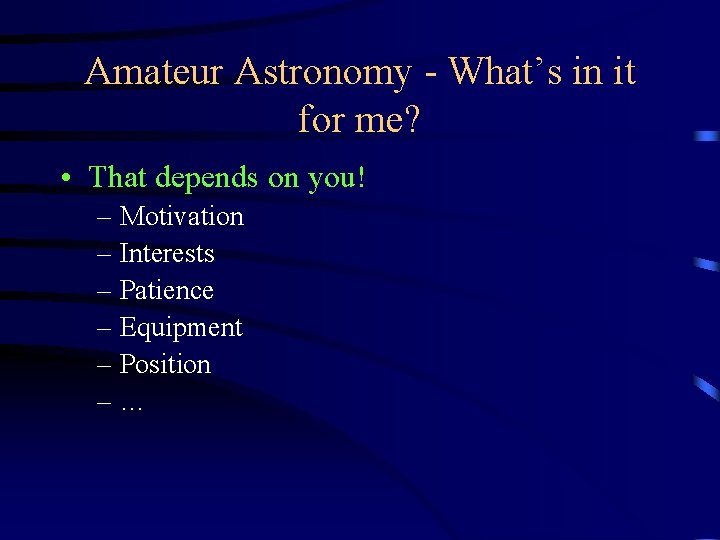 Amateur Astronomy - What’s in it for me? • That depends on you! –