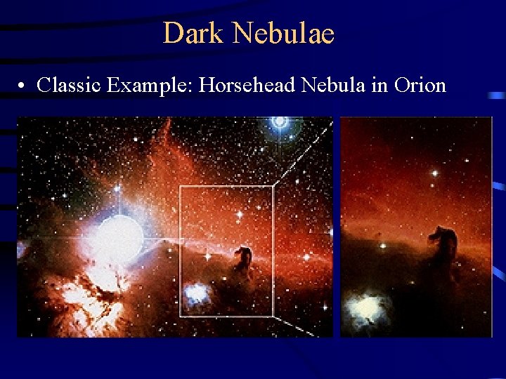 Dark Nebulae • Classic Example: Horsehead Nebula in Orion 