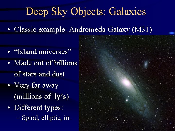 Deep Sky Objects: Galaxies • Classic example: Andromeda Galaxy (M 31) • “Island universes”