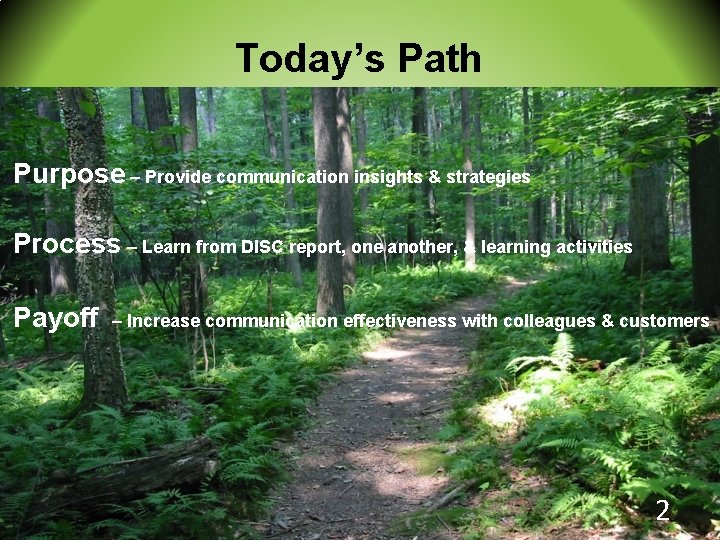 Today’s Path Purpose – Provide communication insights & strategies Process – Learn from DISC