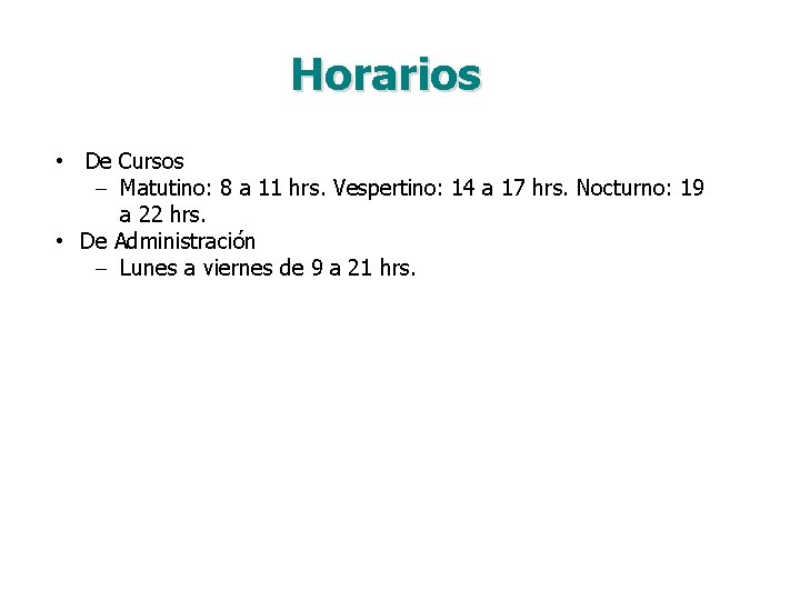 Horarios • De Cursos – Matutino: 8 a 11 hrs. Vespertino: 14 a 17