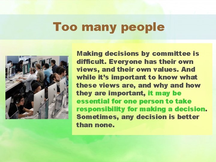 Too many people Making decisions by committee is difficult. Everyone has their own views,