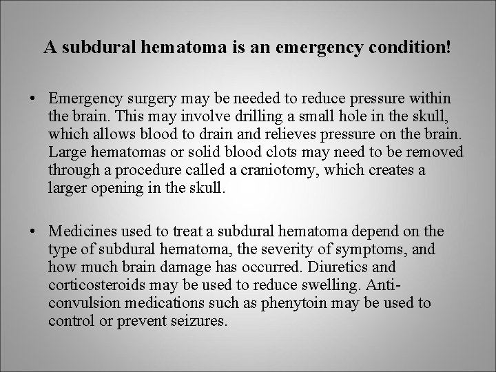 A subdural hematoma is an emergency condition! • Emergency surgery may be needed to