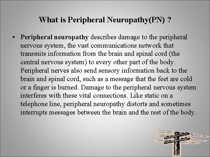 What is Peripheral Neuropathy(PN) ? • Peripheral neuropathy describes damage to the peripheral nervous