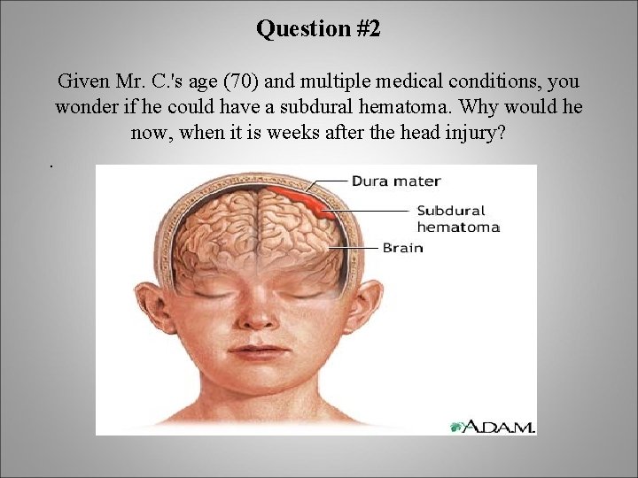 Question #2 Given Mr. C. 's age (70) and multiple medical conditions, you wonder