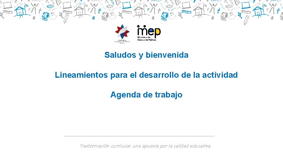 Saludos y bienvenida Lineamientos para el desarrollo de la actividad Agenda de trabajo Trasformación