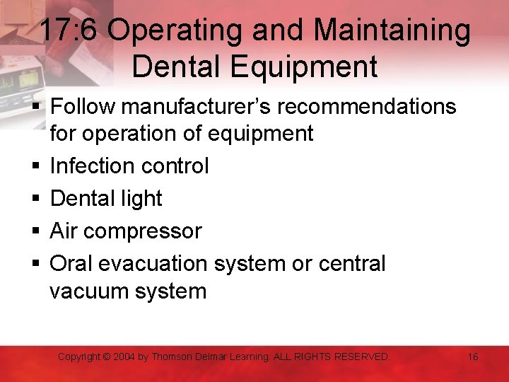 17: 6 Operating and Maintaining Dental Equipment § Follow manufacturer’s recommendations for operation of