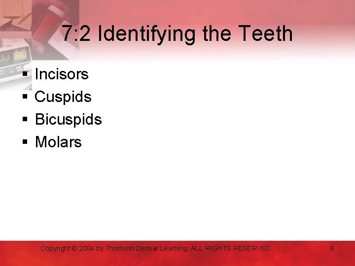7: 2 Identifying the Teeth § § Incisors Cuspids Bicuspids Molars Copyright © 2004