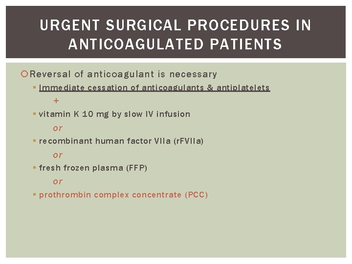 URGENT SURGICAL PROCEDURES IN ANTICOAGULATED PATIENTS Reversal of anticoagulant is necessary § Immediate cessation